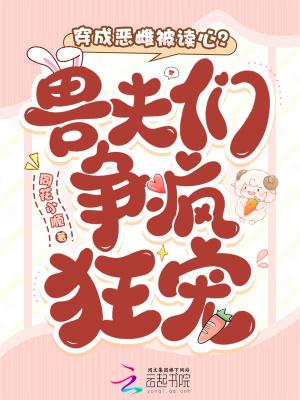穿成恶雌被读心?兽夫们争疯狂宠免费阅读