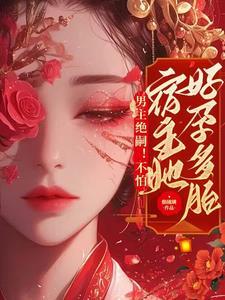 男主绝嗣不怕宿主她好孕多胎免费阅读